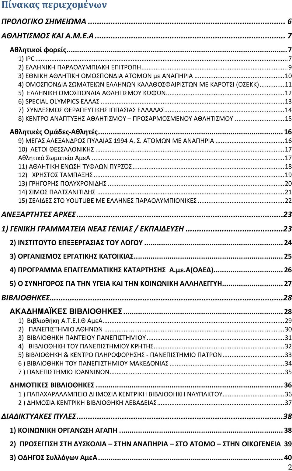 .. 14 8) ΚΕΝΤΡΟ ΑΝΑΠΤΥΞΗΣ ΑΘΛΗΤΙΣΜΟΥ ΠΡΟΣΑΡΜΟΣΜΕΝΟΥ ΑΘΛΗΤΙΣΜΟΥ... 15 Αθλητικές Ομάδες-Αθλητές... 16 9) ΜΕΓΑΣ ΑΛΕΞΑΝΔΡΟΣ ΠΥΛΑΙΑΣ 1994 Α. Σ. ΑΤΟΜΩΝ ΜΕ ΑΝΑΠΗΡΙΑ... 16 10) ΑΕΤΟΙ ΘΕΣΣΑΛΟΝΙΚΗΣ.