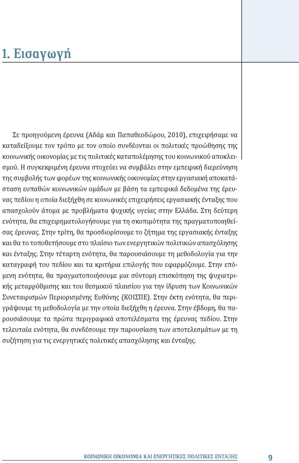 Η συγκεκριμένη έρευνα στοχεύει να συμβάλει στην εμπειρική διερεύνηση της συμβολής των φορέων της κοινωνικής οικονομίας στην εργασιακή αποκατάσταση ευπαθών κοινωνικών ομάδων με βάση τα εμπειρικά