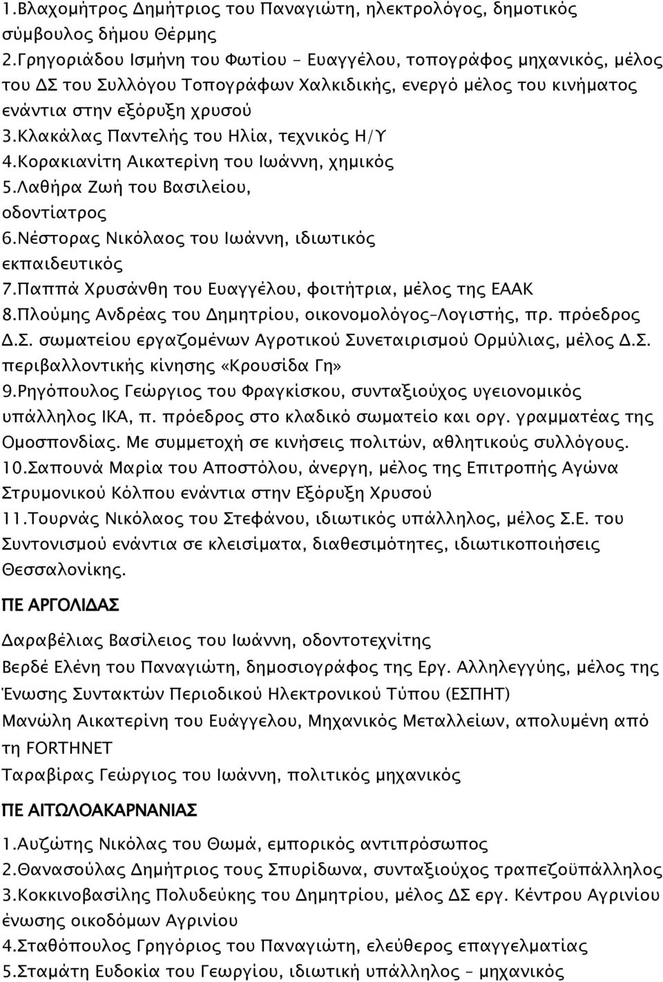 Κλακάλας Παντελής του Ηλία, τεχνικός Η/Υ 4.Κορακιανίτη Αικατερίνη του Ιωάννη, χημικός 5.Λαθήρα Ζωή του Βασιλείου, οδοντίατρος 6.Νέστορας Νικόλαος του Ιωάννη, ιδιωτικός εκπαιδευτικός 7.