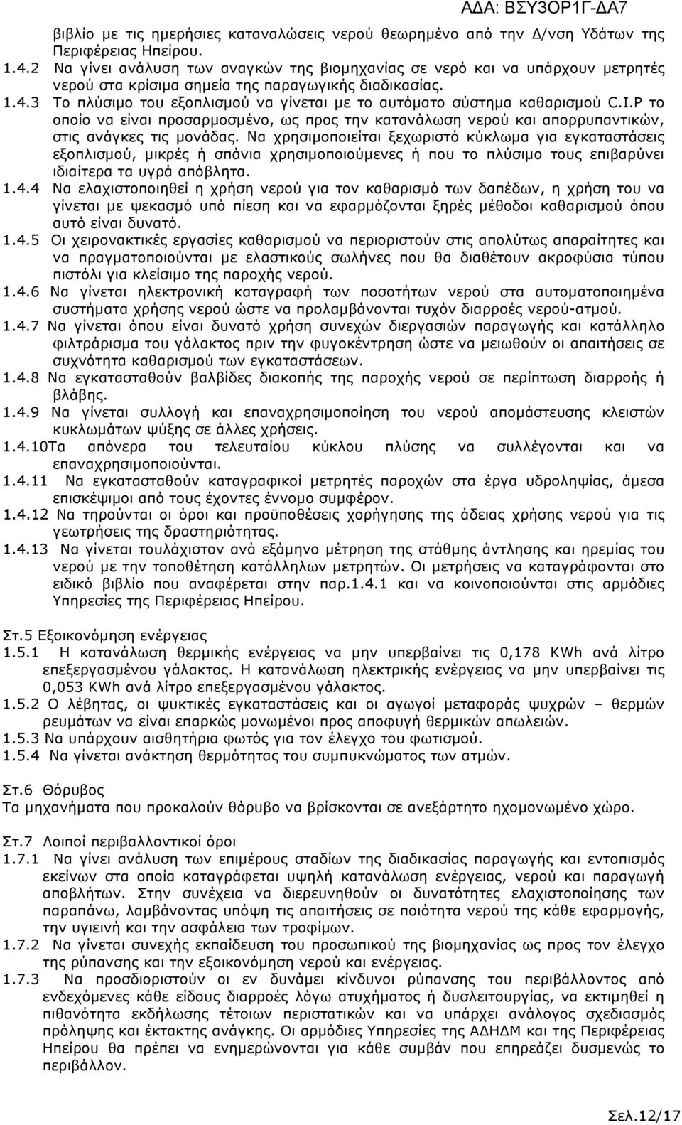 3 Το πλύσιµο του εξοπλισµού να γίνεται µε το αυτόµατο σύστηµα καθαρισµού C.I.P το οποίο να είναι προσαρµοσµένο, ως προς την κατανάλωση νερού και απορρυπαντικών, στις ανάγκες τις µονάδας.