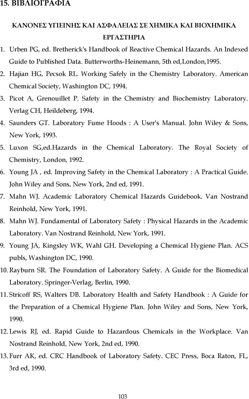 Safety in the Chemistry and Biochemistry Laboratory. Verlag CH, Heildeberg, 1994. 4. Saunders GT. Laboratory Fume Hoods : A User's Manual. John Wiley & Sons, New York, 1993. 5. Luxon SG,ed.