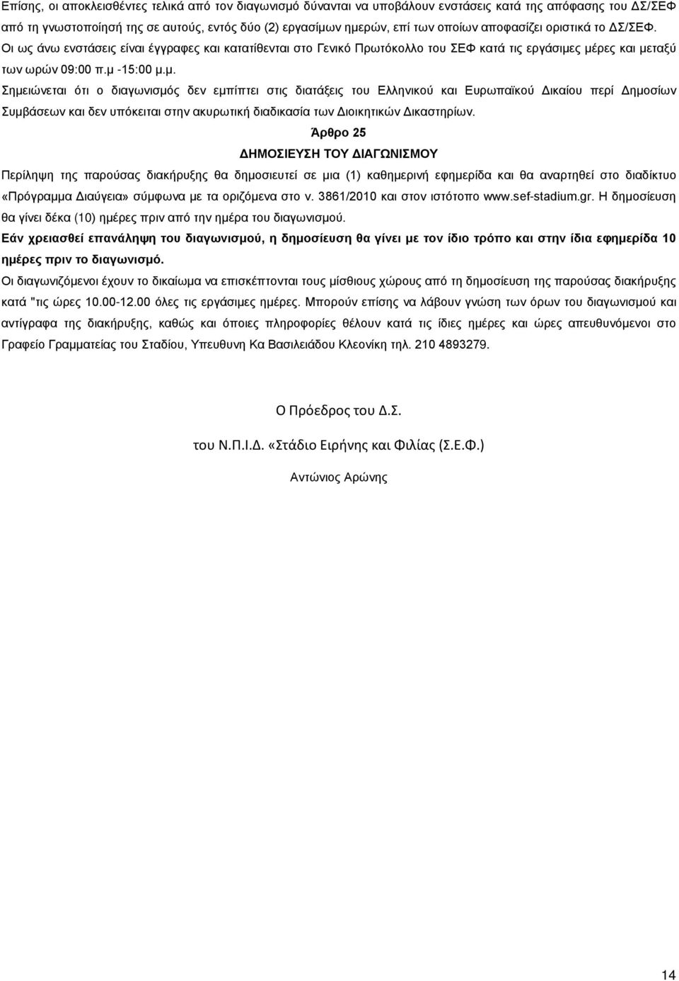 ς μέρες και μεταξύ των ωρών 09:00 π.μ -15:00 μ.μ. Σημειώνεται ότι ο διαγωνισμός δεν εμπίπτει στις διατάξεις του Ελληνικού και Ευρωπαϊκού Δικαίου περί Δημοσίων Συμβάσεων και δεν υπόκειται στην ακυρωτική διαδικασία των Διοικητικών Δικαστηρίων.