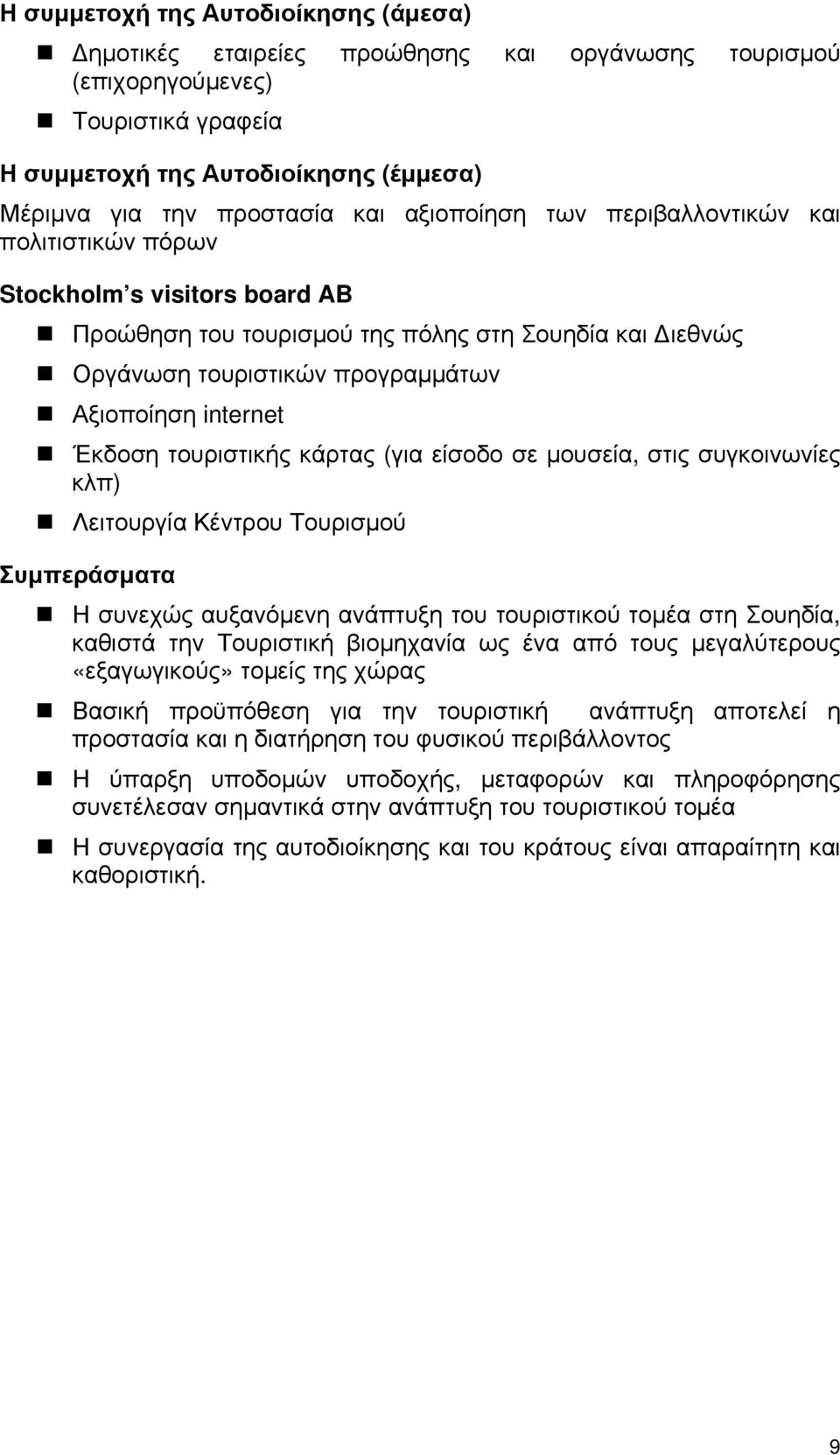 Έκδοση τουριστικής κάρτας (για είσοδο σε μουσεία, στις συγκοινωνίες κλπ) Λειτουργία Κέντρου Τουρισμού Συμπεράσματα Η συνεχώς αυξανόμενη ανάπτυξη του τουριστικού τομέα στη Σουηδία, καθιστά την