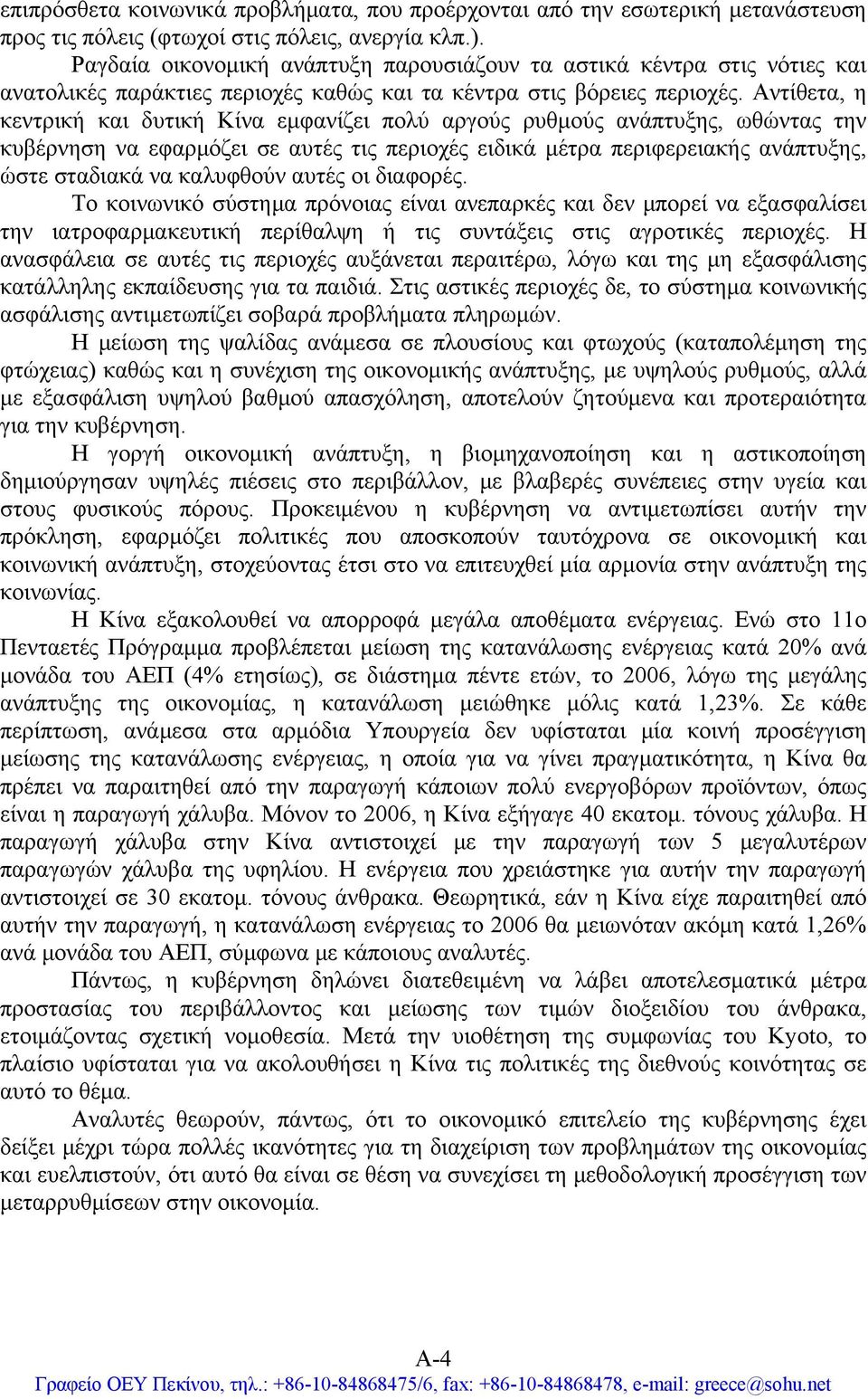 Αντίθετα, η κεντρική και δυτική Κίνα εμφανίζει πολύ αργούς ρυθμούς ανάπτυξης, ωθώντας την κυβέρνηση να εφαρμόζει σε αυτές τις περιοχές ειδικά μέτρα περιφερειακής ανάπτυξης, ώστε σταδιακά να καλυφθούν