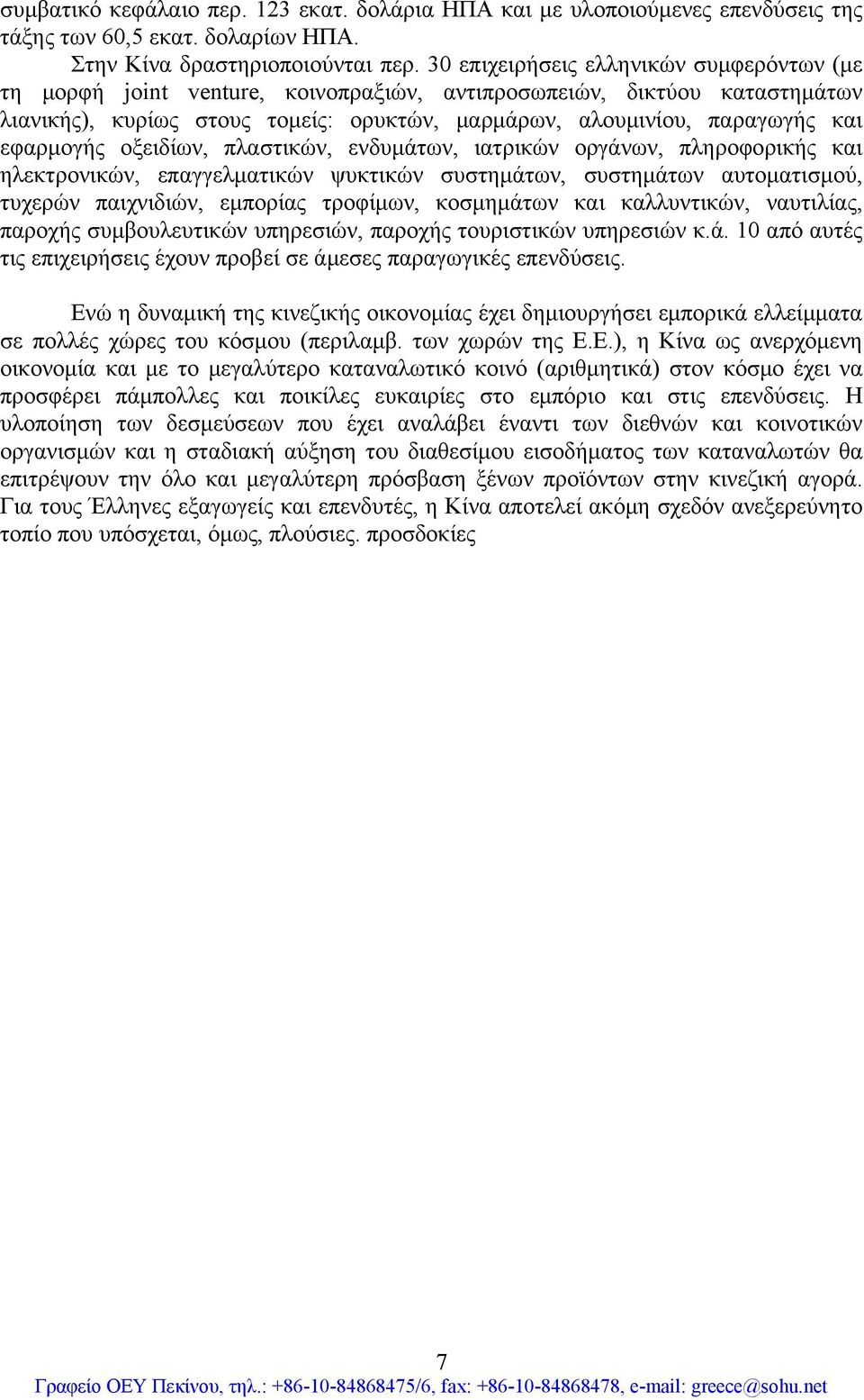 εφαρμογής οξειδίων, πλαστικών, ενδυμάτων, ιατρικών οργάνων, πληροφορικής και ηλεκτρονικών, επαγγελματικών ψυκτικών συστημάτων, συστημάτων αυτοματισμού, τυχερών παιχνιδιών, εμπορίας τροφίμων,