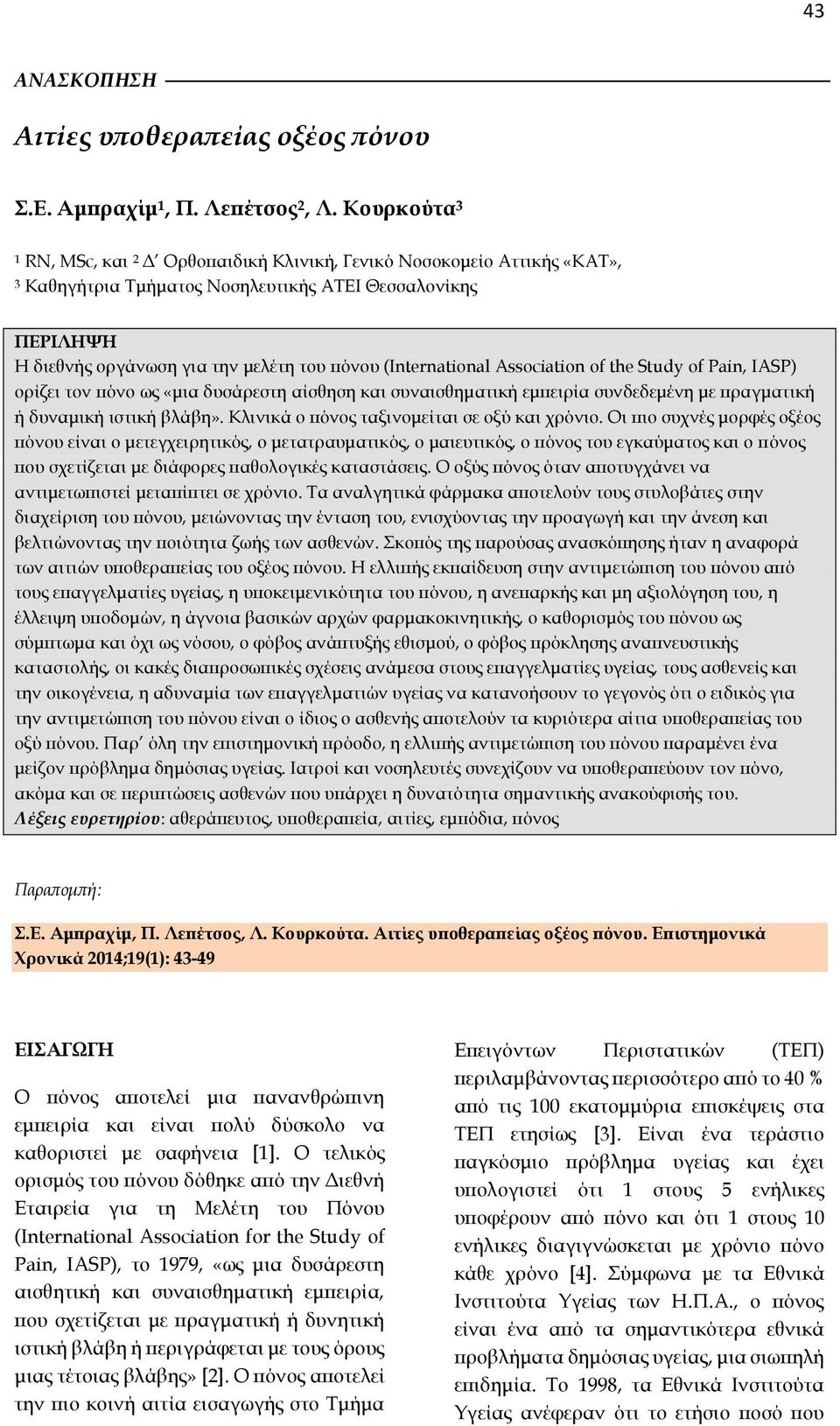 (International Association of the Study of Pain, IASP) ορίζει τον πόνο ως «μια δυσάρεστη αίσθηση και συναισθηματική εμπειρία συνδεδεμένη με πραγματική ή δυναμική ιστική βλάβη».