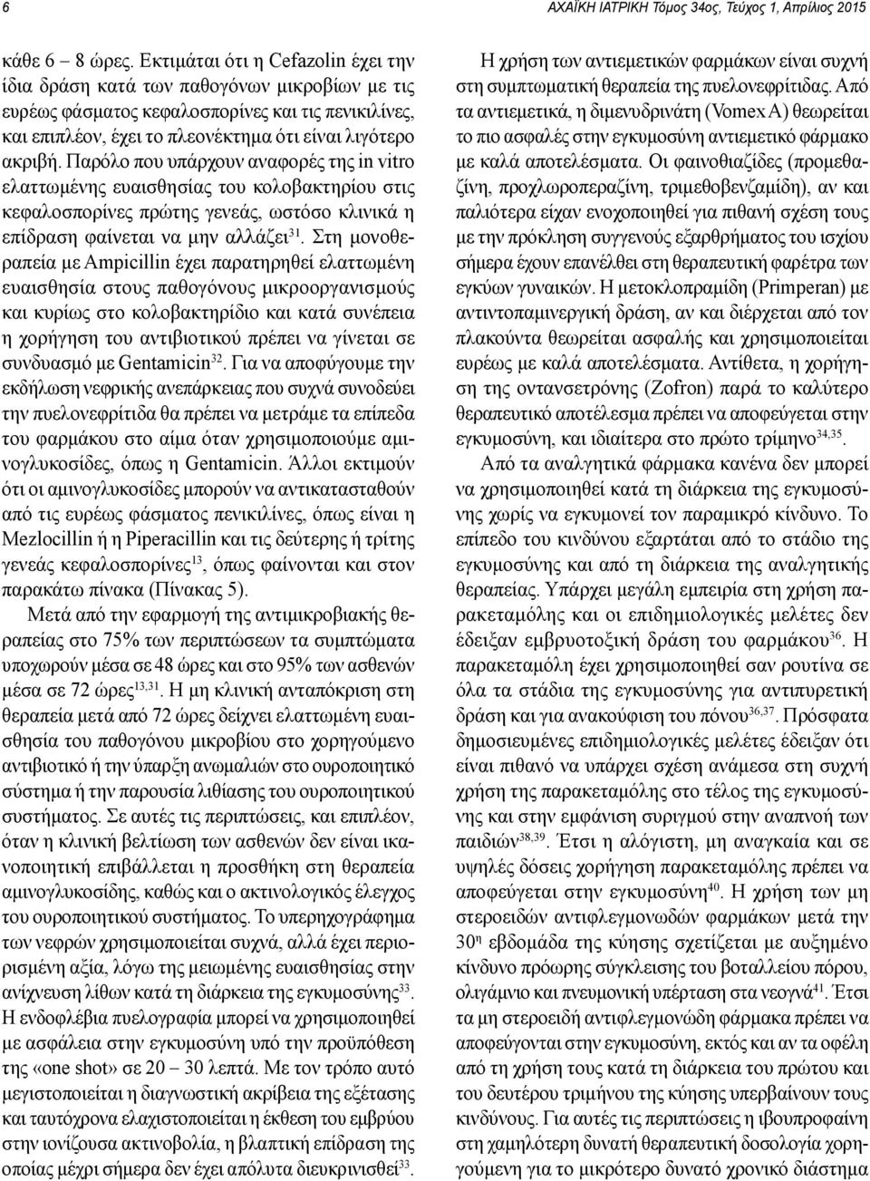 Παρόλο που υπάρχουν αναφορές της in vitro ελαττωμένης ευαισθησίας του κολοβακτηρίου στις κεφαλοσπορίνες πρώτης γενεάς, ωστόσο κλινικά η επίδραση φαίνεται να μην αλλάζει 31.