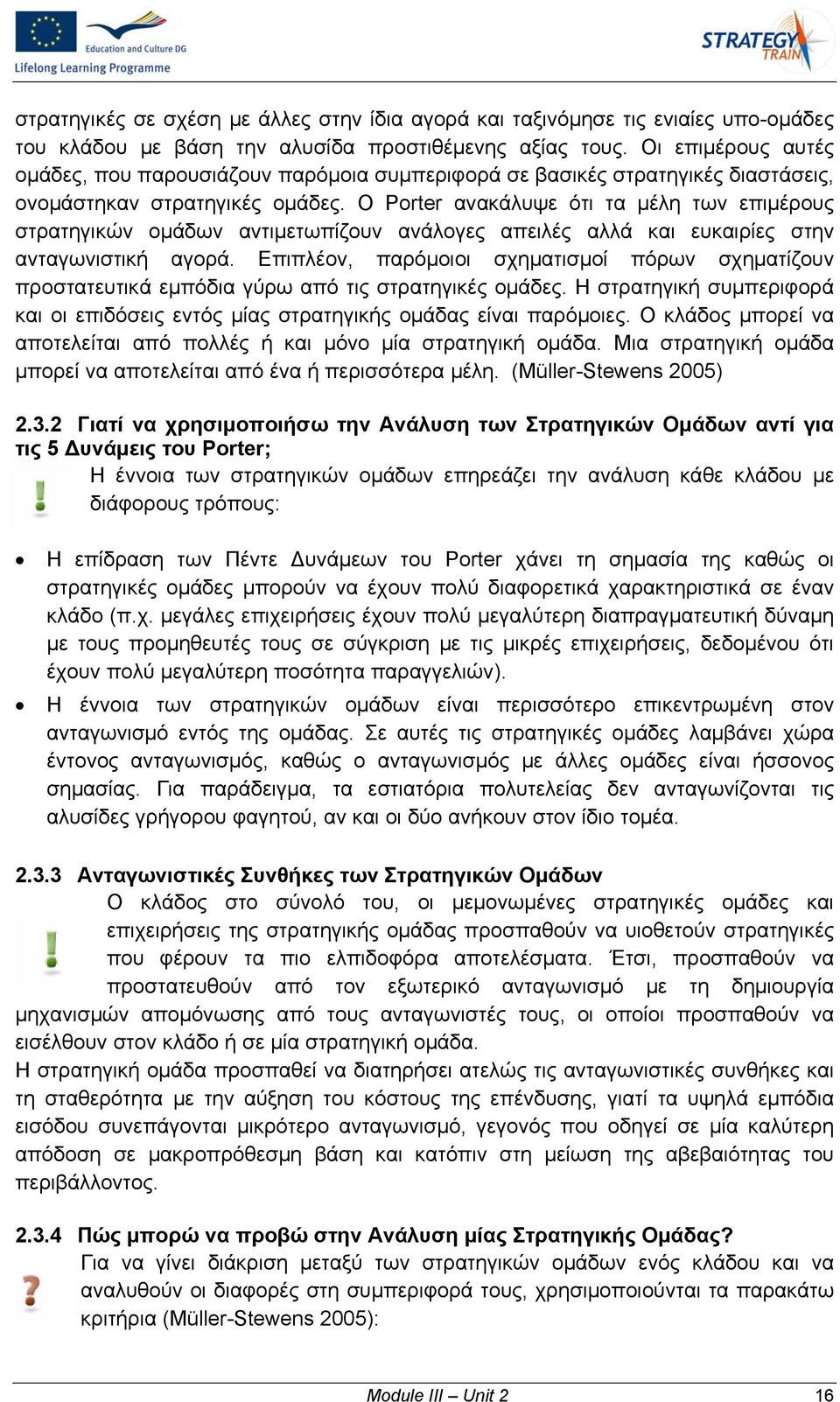 Ο Porter ανακάλυψε ότι τα μέλη των επιμέρους στρατηγικών ομάδων αντιμετωπίζουν ανάλογες απειλές αλλά και ευκαιρίες στην ανταγωνιστική αγορά.