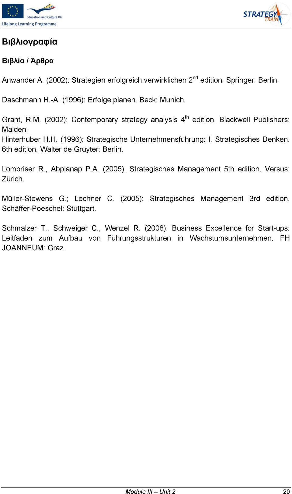 6th edition. Walter de Gruyter: Berlin. Lombriser R., Abplanap P.A. (2005): Strategisches Management 5th edition. Versus: Zürich. Müller-Stewens G.; Lechner C.