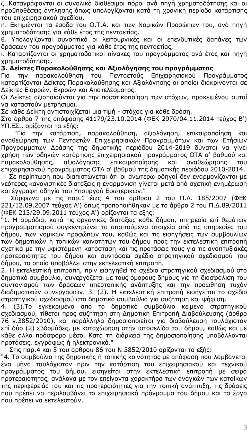 Υπολογίζονται συνοπτικά οι λειτουργικές οι επενδυτικές δαπάνες των δράσεων του προγράμματος για κάθε έτος της πενταετίας, ι.