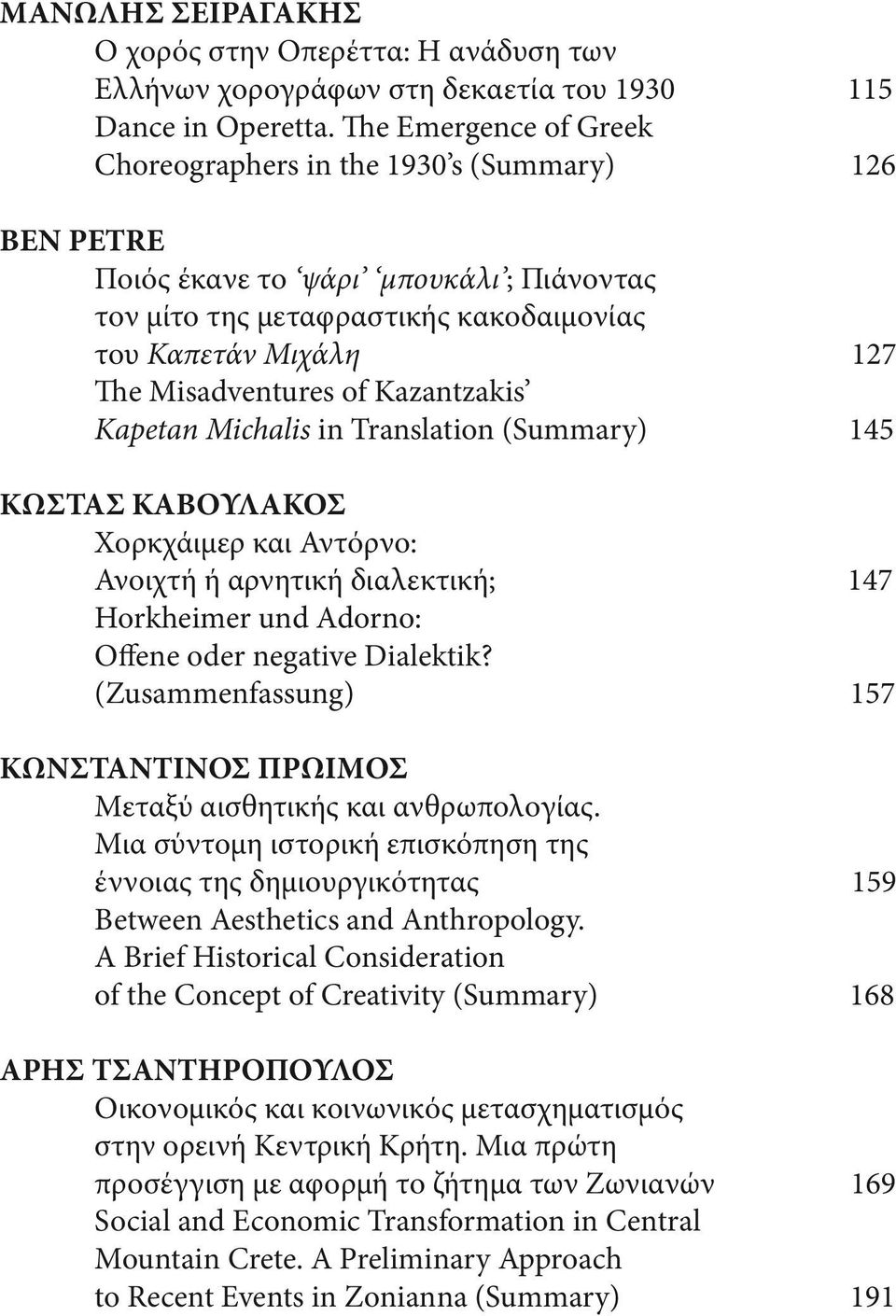 of Kazantzakis Kapetan Michalis in Translation (Summary) 145 ΚΩΣΤΑΣ ΚΑΒΟΥΛΑΚΟΣ Χορκχάιμερ και Αντόρνο: Ανοιχτή ή αρνητική διαλεκτική; 147 Horkheimer und Adorno: Offene oder negative Dialektik?