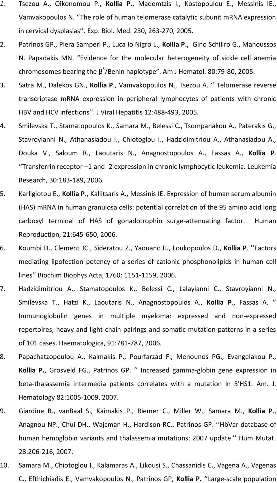 Evidence for the molecular heterogeneity of sickle cell anemia chromosomes bearing the β S /Benin haplotype. Am J Hematol. 80:79-80, 2005. 3. Satra M., Dalekos GN., Kollia P., Vamvakopoulos N.