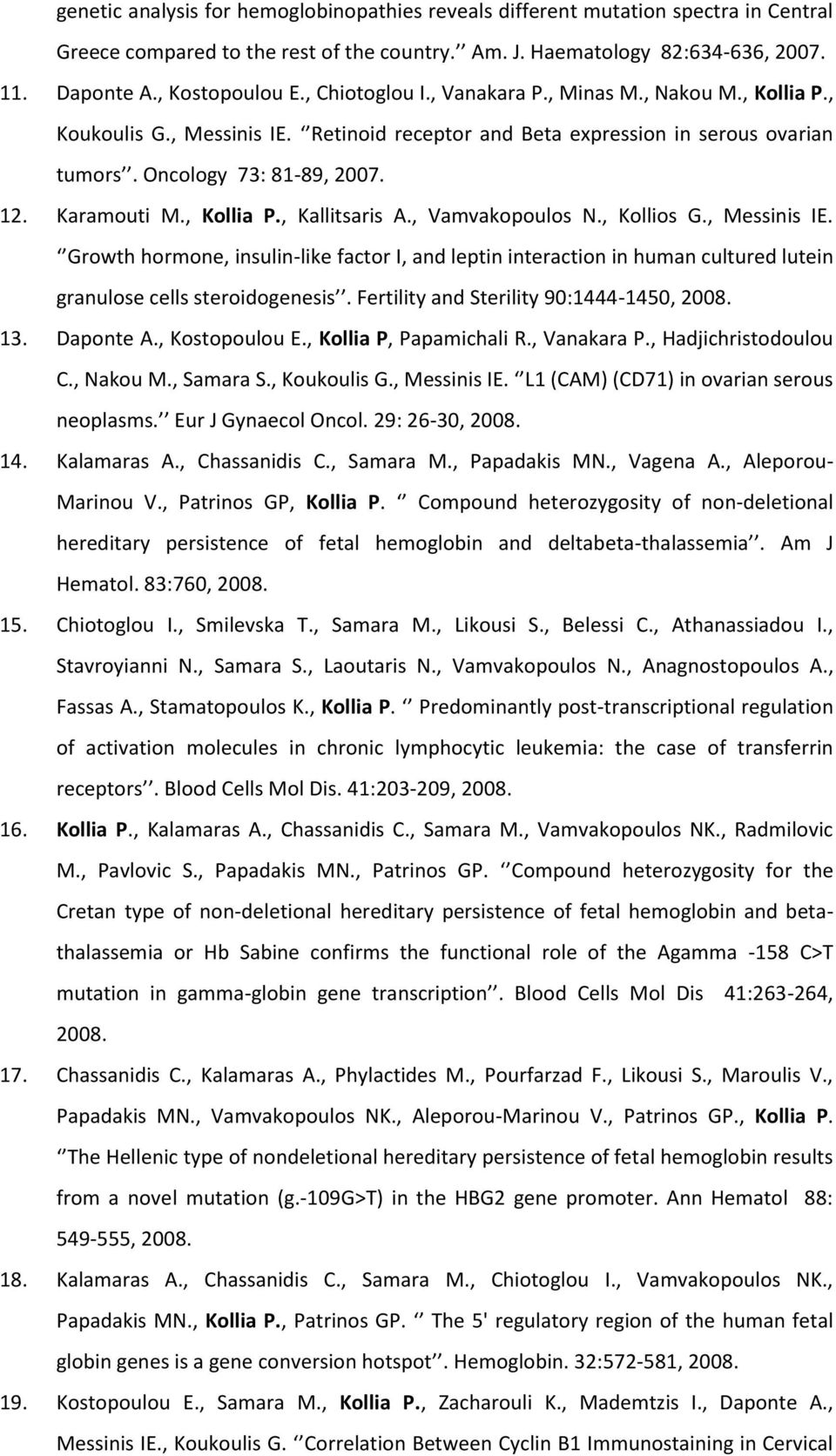 , Kollia P., Kallitsaris A., Vamvakopoulos N., Kollios G., Messinis IE. Growth hormone, insulin-like factor I, and leptin interaction in human cultured lutein granulose cells steroidogenesis.