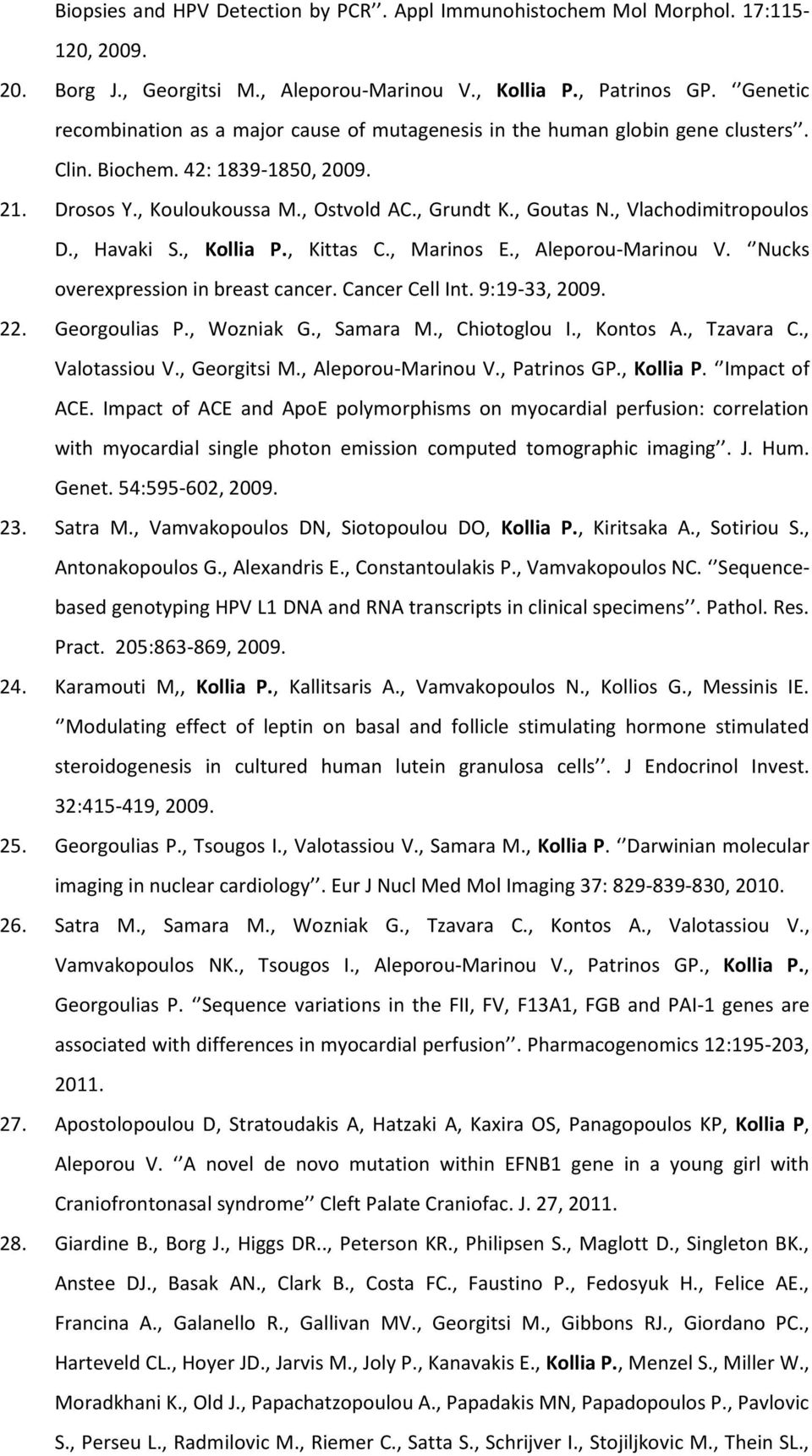 , Vlachodimitropoulos D., Havaki S., Kollia P., Kittas C., Marinos E., Aleporou-Marinou V. Nucks overexpression in breast cancer. Cancer Cell Int. 9:19-33, 2009. 22. Georgoulias P., Wozniak G.