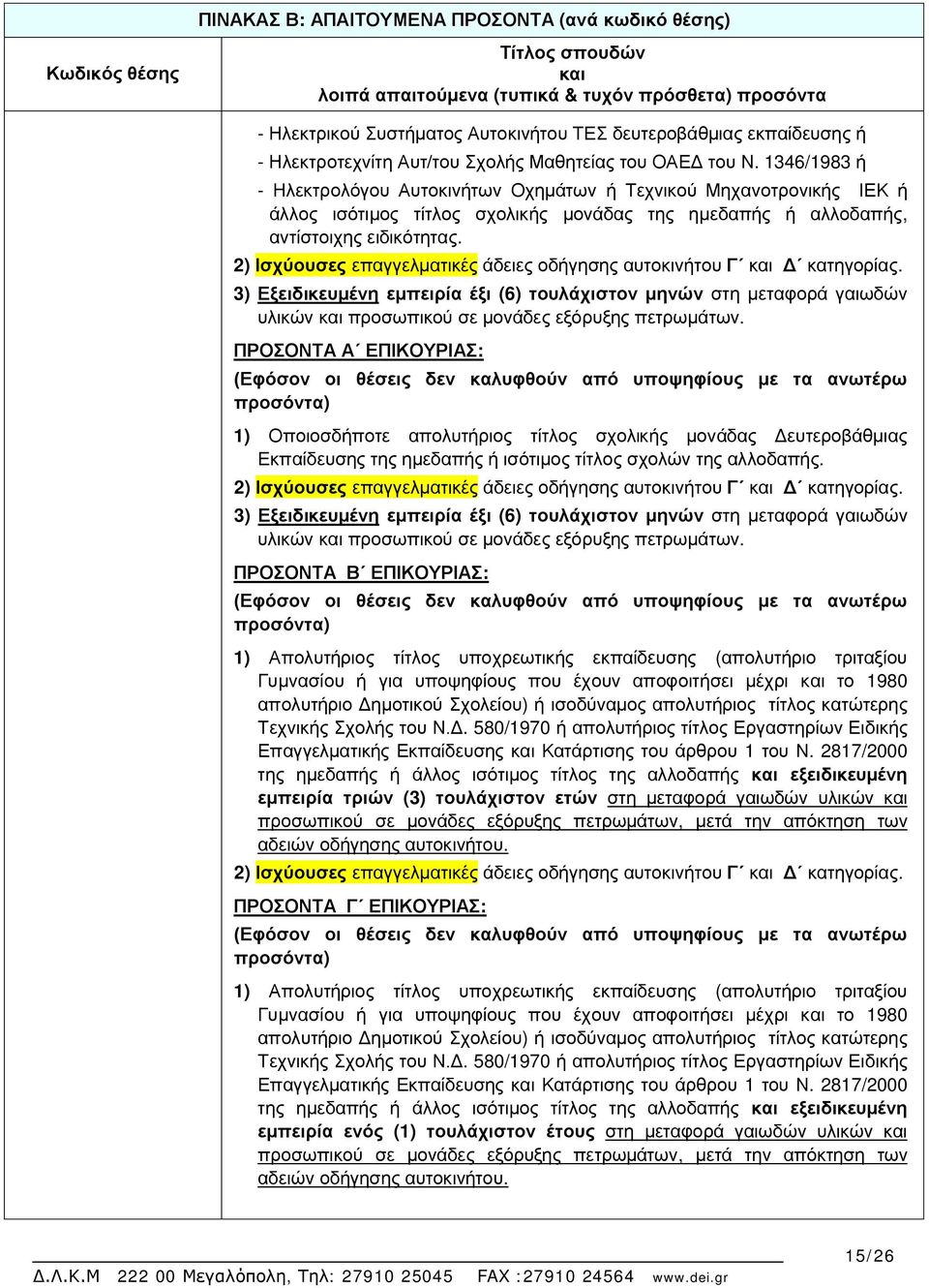 2) Ισχύουσες επαγγελματικές άδειες οδήγησης αυτοκινήτου Γ Δ κατηγορίας. 3) Εξειδικευμένη εμπειρία έξι (6) τουλάχιστον μηνών στη μεταφορά γαιωδών υλικών προσωπικού σε μονάδες εξόρυξης πετρωμάτων.