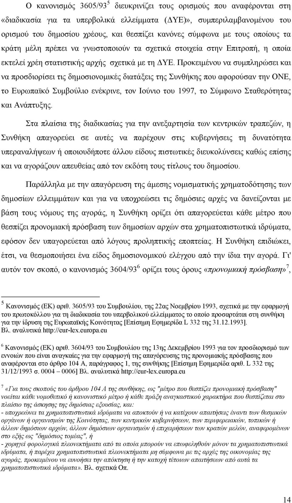 Προκειµένου να συµπληρώσει και να προσδιορίσει τις δηµοσιονοµικές διατάξεις της Συνθήκης που αφορούσαν την ΟΝΕ, το Ευρωπαϊκό Συµβούλιο ενέκρινε, τον Ιούνιο του 1997, το Σύµφωνο Σταθερότητας και