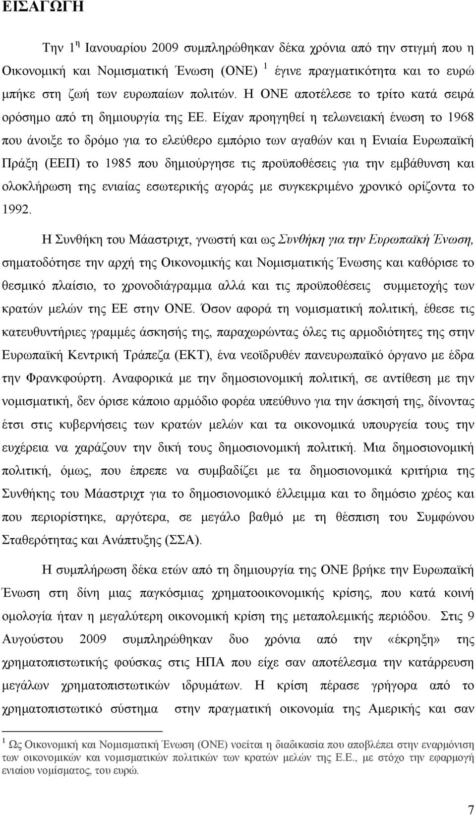 Είχαν προηγηθεί η τελωνειακή ένωση το 1968 που άνοιξε το δρόµο για το ελεύθερο εµπόριο των αγαθών και η Ενιαία Ευρωπαϊκή Πράξη (ΕΕΠ) το 1985 που δηµιούργησε τις προϋποθέσεις για την εµβάθυνση και