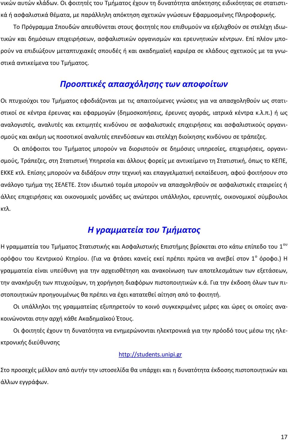 Επί πλέον μπορούν να επιδιώξουν μεταπτυχιακές σπουδές ή και ακαδημαϊκή καριέρα σε κλάδους σχετικούς με τα γνωστικά αντικείμενα του Τμήματος.