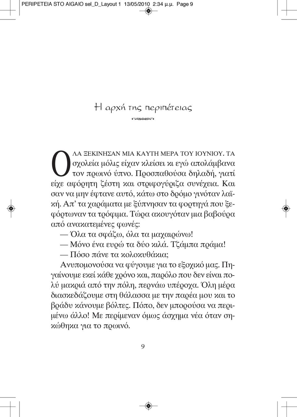 Τώρα ακουγόταν μια βαβούρα από ανακατεμένες φωνές: Όλα τα σφάζω, όλα τα μαχαιρώνω! Μόνο ένα ευρώ τα δύο κιλά. Τζάμπα πράμα! Πόσο πάνε τα κολοκυθάκια; Ανυπομονούσα να φύγουμε για το εξοχικό μας.