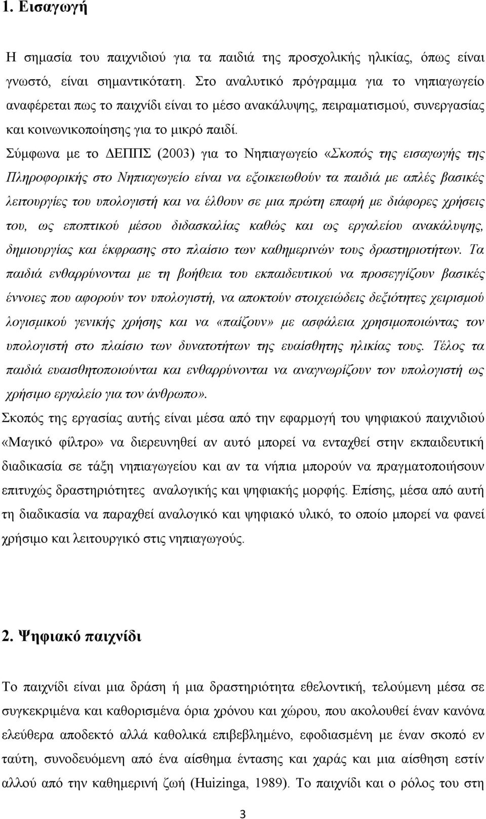 Σύμφωνα με το ΔΕΠΠΣ (2003) για το Νηπιαγωγείο «Σκοπός της εισαγωγής της Πληροφορικής στο Νηπιαγωγείο είναι να εξοικειωθούν τα παιδιά με απλές βασικές λειτουργίες του υπολογιστή και να έλθουν σε μια