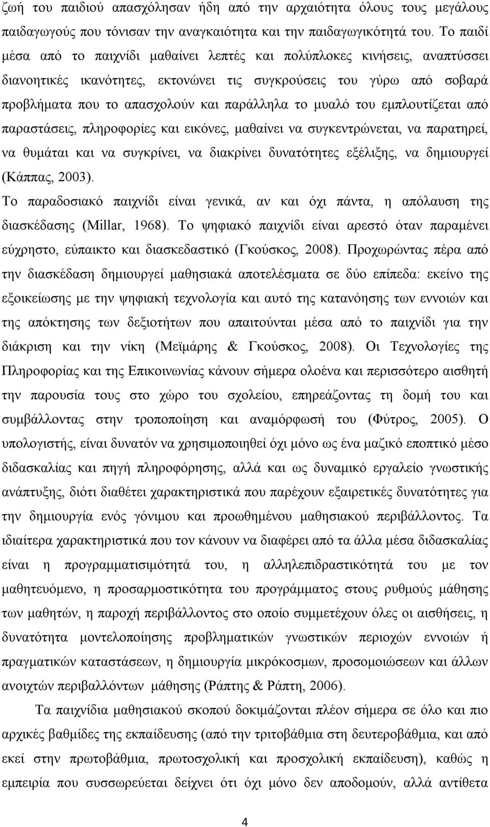 μυαλό του εμπλουτίζεται από παραστάσεις, πληροφορίες και εικόνες, μαθαίνει να συγκεντρώνεται, να παρατηρεί, να θυμάται και να συγκρίνει, να διακρίνει δυνατότητες εξέλιξης, να δημιουργεί (Κάππας,