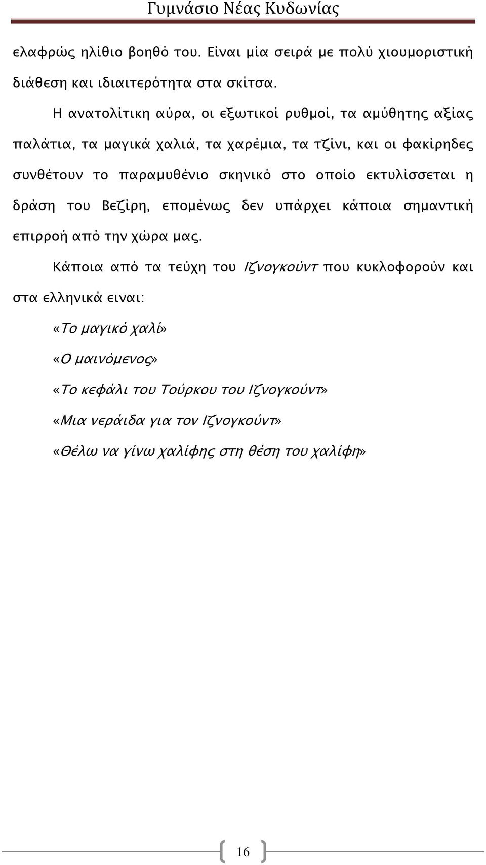 σκηνικό στο οποίο εκτυλίσσεται η δράση του Βεζίρη, επομένως δεν υπάρχει κάποια σημαντική επιρροή από την χώρα μας.