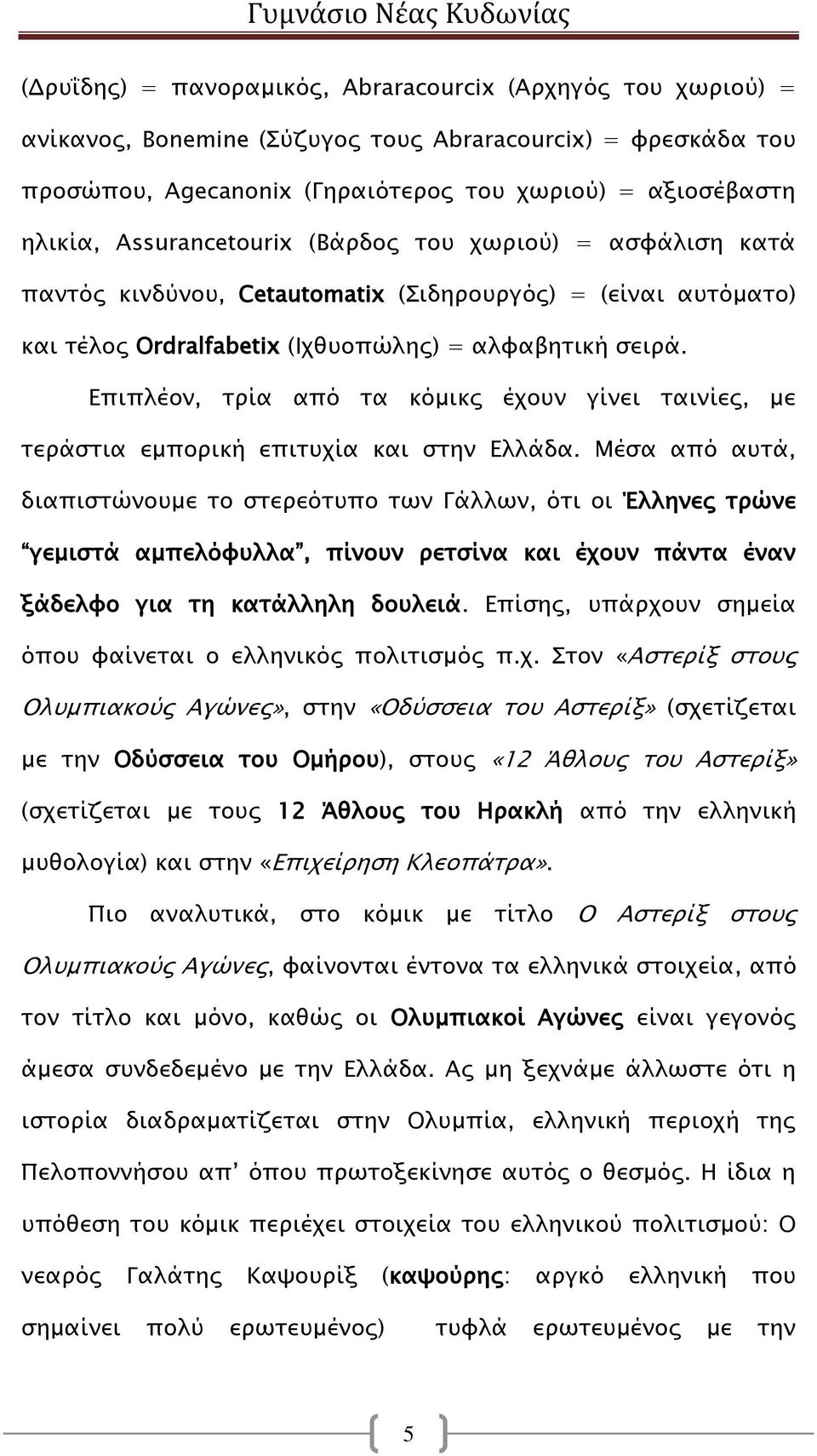 Επιπλέον, τρία από τα κόμικς έχουν γίνει ταινίες, με τεράστια εμπορική επιτυχία και στην Ελλάδα.