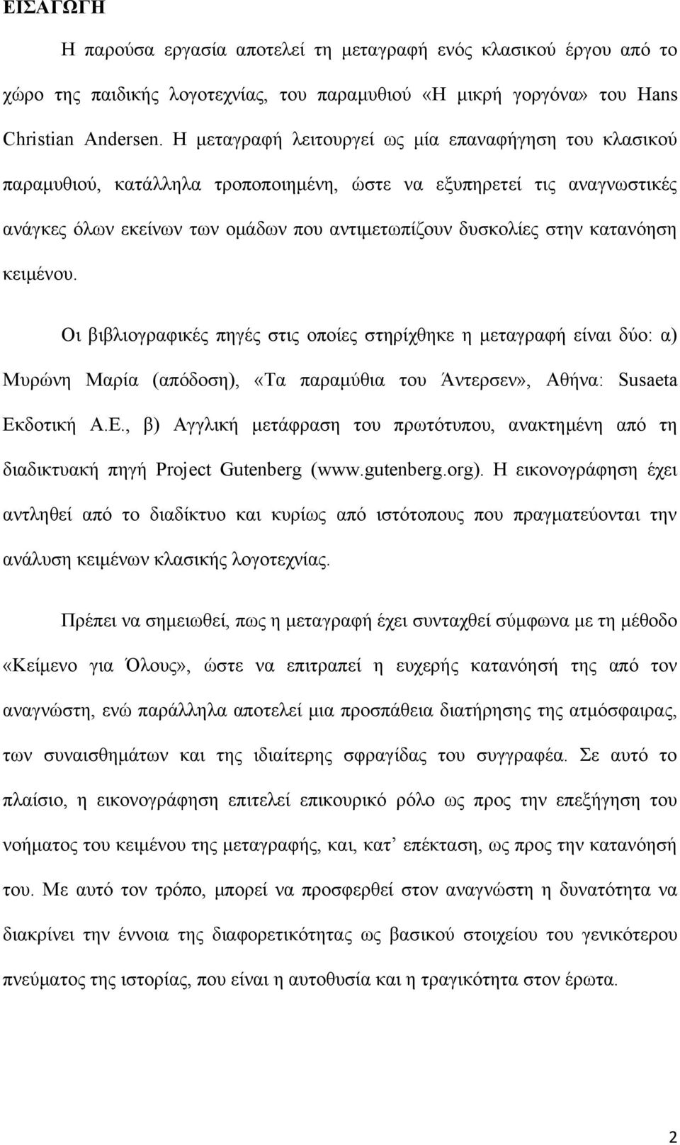 κατανόηση κειμένου. Οι βιβλιογραφικές πηγές στις οποίες στηρίχθηκε η μεταγραφή είναι δύο: α) Μυρώνη Μαρία (απόδοση), «Τα παραμύθια του Άντερσεν», Αθήνα: Susaeta Εκ