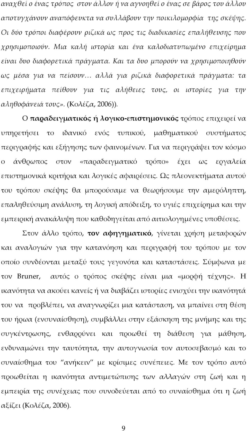 Και τα δυο μπορούν να χρησιμοποιηθούν ως μέσα για να πείσουν< αλλά για ριζικά διαφορετικά πράγματα: τα επιχειρήματα πείθουν για τις αλήθειες τους, οι ιστορίες για την αληθοφάνειά τους».