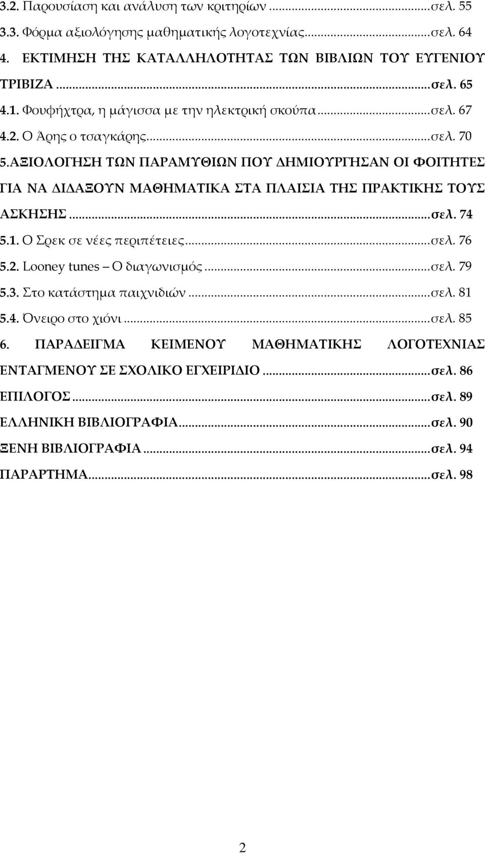 ΑΞΙΟΛΟΓΗΗ ΣΨΝ ΠΑΡΑΜΤΘΙΨΝ ΠΟΤ ΔΗΜΙΟΤΡΓΗΑΝ ΟΙ ΥΟΙΣΗΣΕ ΓΙΑ ΝΑ ΔΙΔΑΞΟΤΝ ΜΑΘΗΜΑΣΙΚΑ ΣΑ ΠΛΑΙΙΑ ΣΗ ΠΡΑΚΣΙΚΗ ΣΟΤ ΑΚΗΗ... σελ. 74 5.1. Ο ρεκ σε νέες περιπέτειες... σελ. 76 5.2.