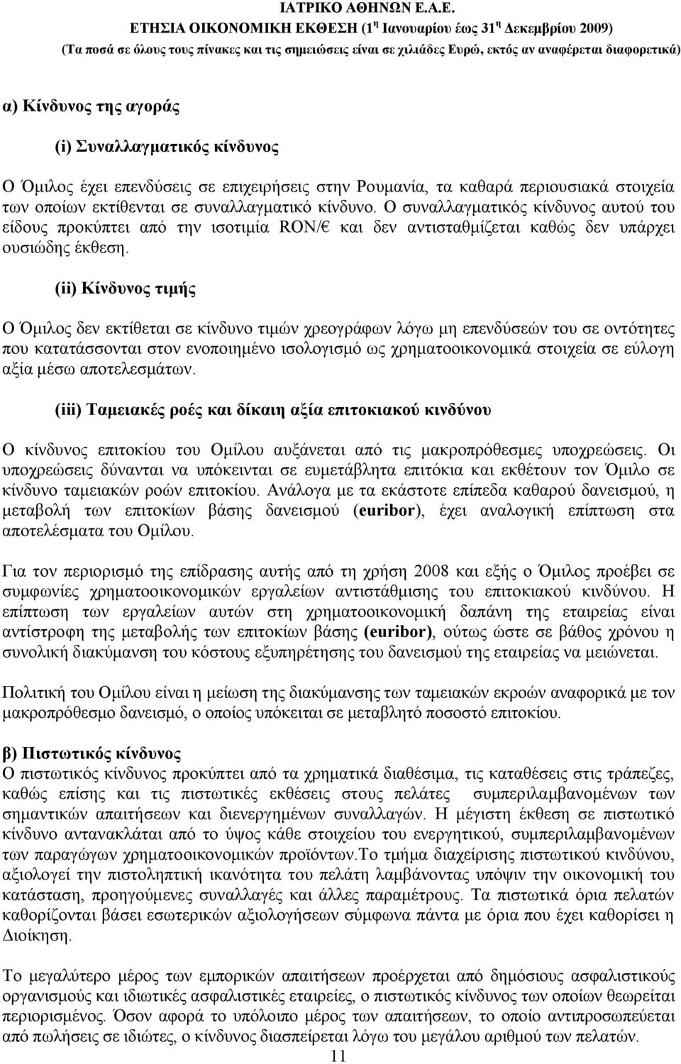 (ii) Κίνδυνος τιμής Ο Όμιλος δεν εκτίθεται σε κίνδυνο τιμών χρεογράφων λόγω μη επενδύσεών του σε οντότητες που κατατάσσονται στον ενοποιημένο ισολογισμό ως χρηματοοικονομικά στοιχεία σε εύλογη αξία