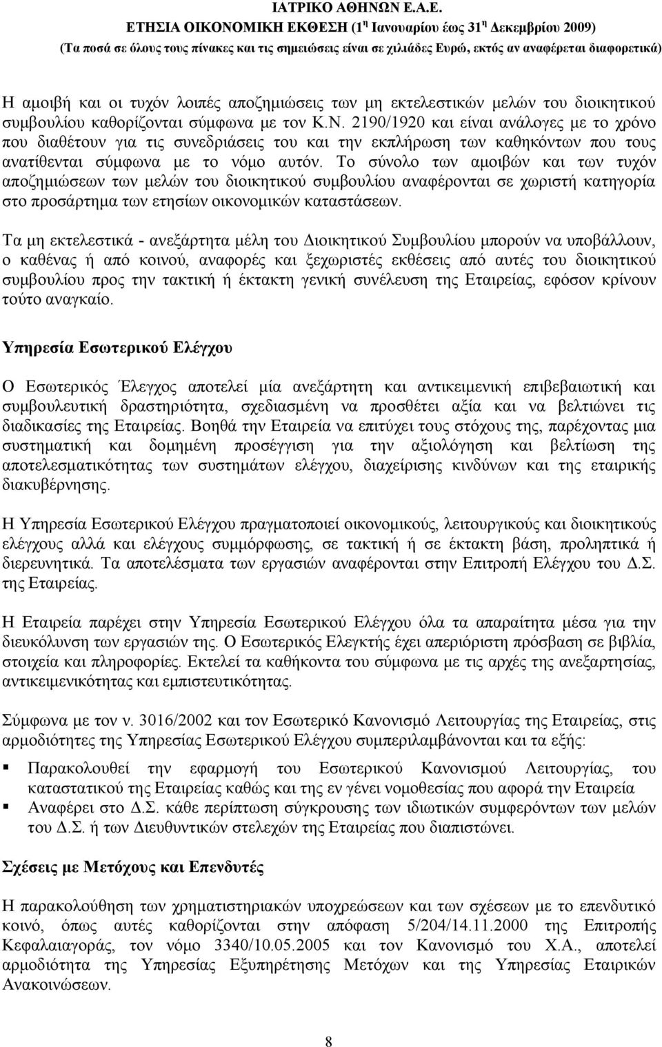 Το σύνολο των αμοιβών και των τυχόν αποζημιώσεων των μελών του διοικητικού συμβουλίου αναφέρονται σε χωριστή κατηγορία στο προσάρτημα των ετησίων οικονομικών καταστάσεων.