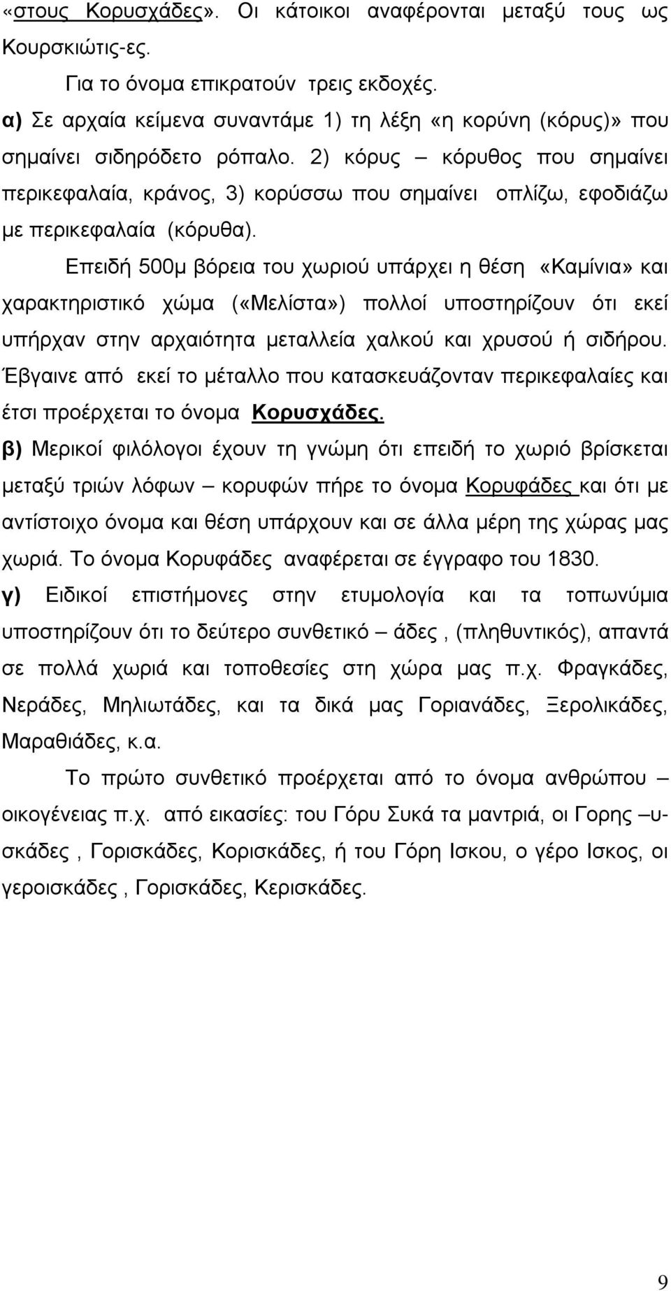 2) κόρυς κόρυθος που σημαίνει περικεφαλαία, κράνος, 3) κορύσσω που σημαίνει οπλίζω, εφοδιάζω με περικεφαλαία (κόρυθα).