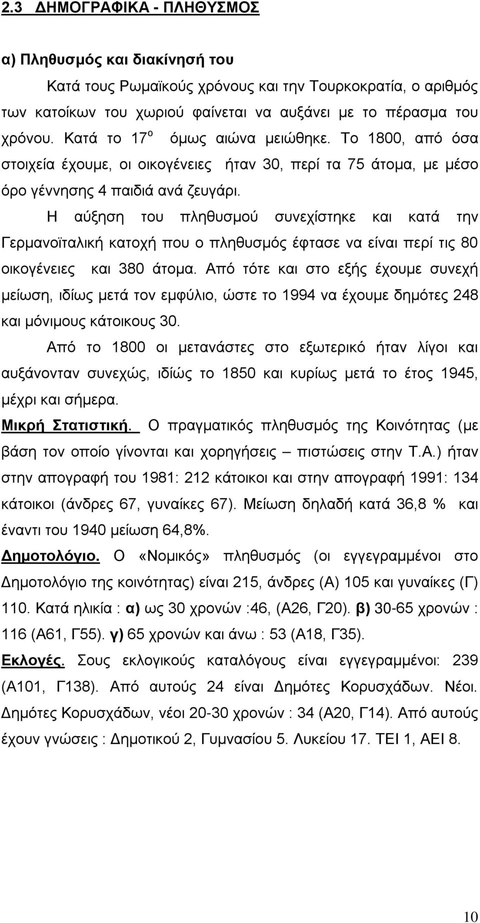 Η αύξηση του πληθυσμού συνεχίστηκε και κατά την Γερμανοϊταλική κατοχή που ο πληθυσμός έφτασε να είναι περί τις 80 οικογένειες και 380 άτομα.