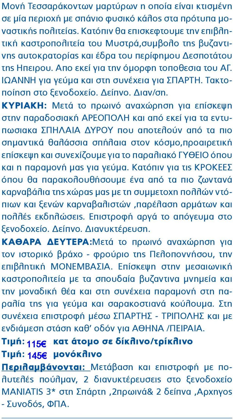 ΙΩΑΝΝΗ για γεύμα και στη συνέχεια για ΣΠΑΡΤΗ. Τακτοποίηση στο ξενοδοχείο. Δείπνο. Διαν/ση.