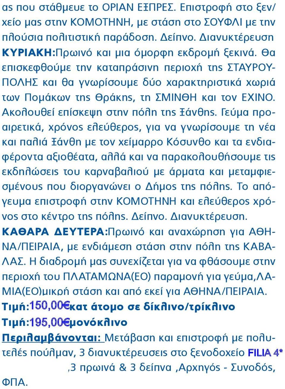 Γεύμα προαιρετικά, χρόνος ελεύθερος, για να γνωρίσουμε τη νέα και παλιά Ξάνθη με τον χείμαρρο Κόσυνθο και τα ενδιαφέροντα αξιοθέατα, αλλά και να παρακολουθήσουμε τις εκδηλώσεις του καρναβαλιού με