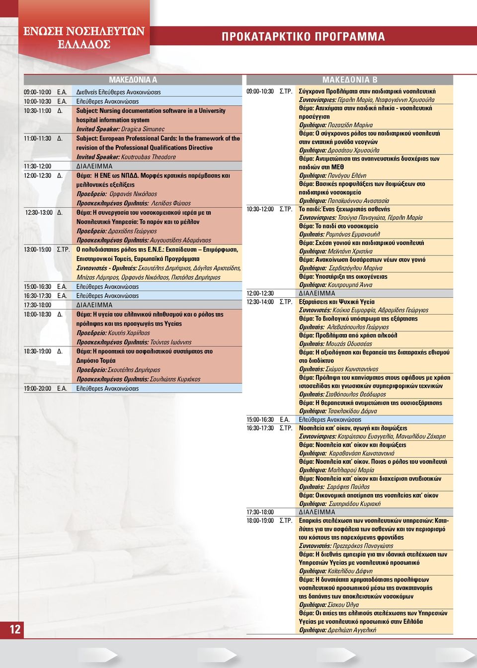 Subject: European Professional Cards: In the framework of the revision of the Professional Qualifications Directive Invited Speaker: Κοutroubas Theodore 11:30-12:00 ΔΙΑΛΕΙΜΜΑ 12:00-12:30 Δ.