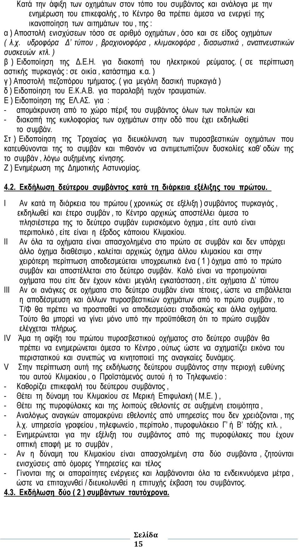 ρεύματος ( σε περίπτωση αστικής πυρκαγιάς : σε οικία, κατάστημα κα ) γ ) Αποστολή πεζοπόρου τμήματος ( για μεγάλη δασική πυρκαγιά ) δ ) Ειδοποίηση του ΕΚΑΒ για παραλαβή τυχόν τραυματιών Ε )