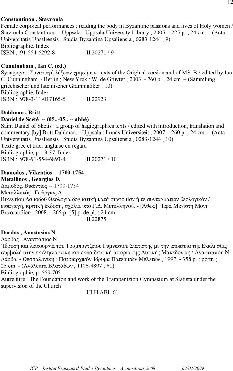 ) Synagoge = Συναγωγή λέξεων χρησίµων: texts of the Original version and of MS. B / edited by Ian C. Cunningham. - Berlin ; New Yrok : W. de Gruyter, 2003. - 760 p. ; 24 cm.