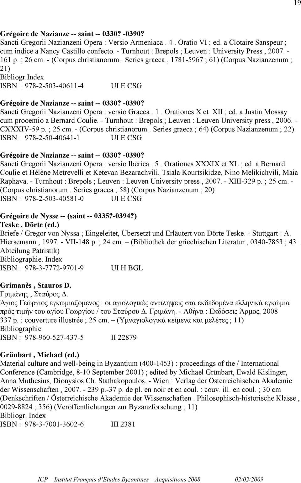 Index ISBN : 978-2-503-40611-4 UI E CSG Grégoire de Nazianze -- saint -- 0330? -0390? Sancti Gregorii Nazianzeni Opera : versio Graeca. 1. Orationes X et XII ; ed.