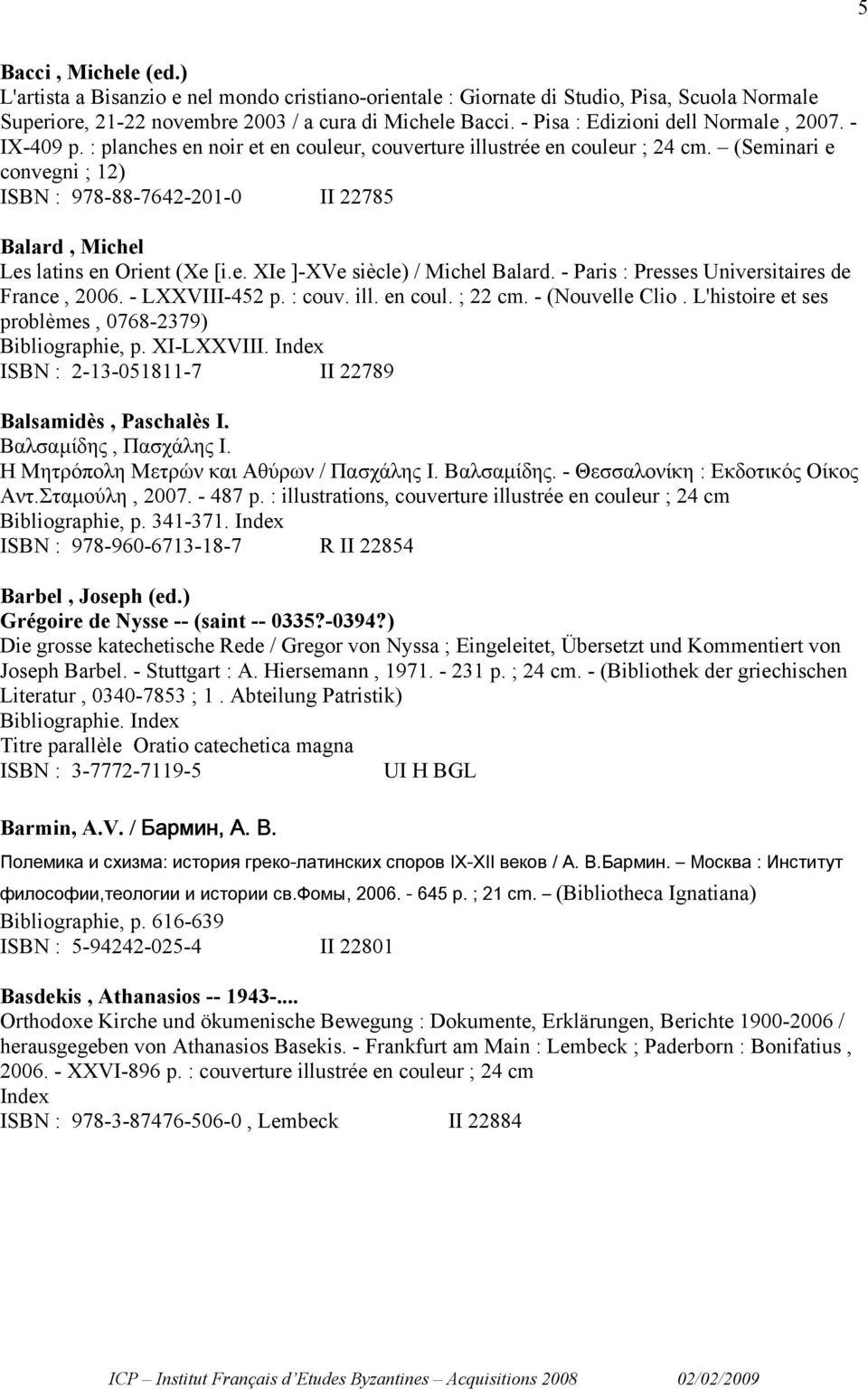 (Seminari e convegni ; 12) ISBN : 978-88-7642-201-0 II 22785 Balard, Michel Les latins en Orient (Xe [i.e. XIe ]-XVe siècle) / Michel Balard. - Paris : Presses Universitaires de France, 2006.