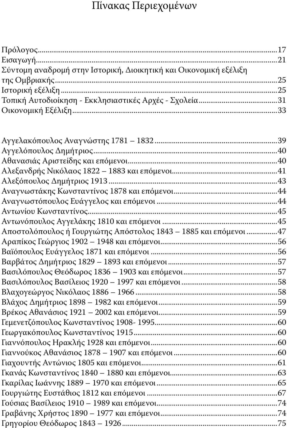 ..40 Αλεξανδρής Νικόλαος 1822 1883 και επόμενοι...41 Αλεξόπουλος Δημήτριος 1913...43 Αναγνωστάκης Κωνσταντίνος 1878 και επόμενοι...44 Αναγνωστόπουλος Ευάγγελος και επόμενοι...44 Αντωνίου Κωνσταντίνος.