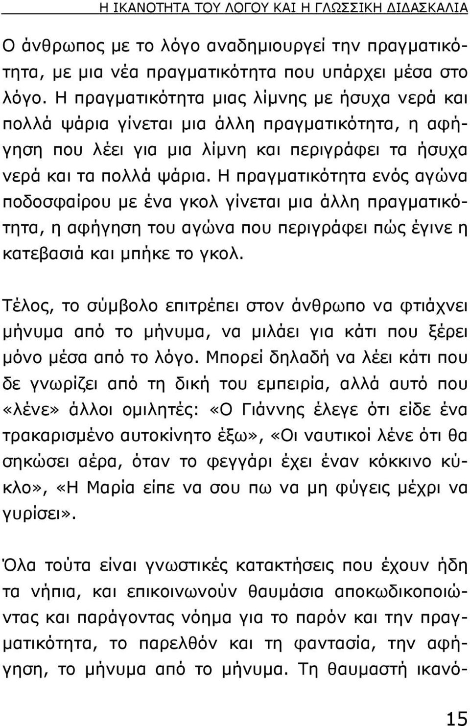 H πραγµατικότητα ενός αγώνα ποδοσφαίρου µε ένα γκολ γίνεται µια άλλη πραγµατικότητα, η αφήγηση του αγώνα που περιγράφει πώς έγινε η κατεβασιά και µπήκε το γκολ.