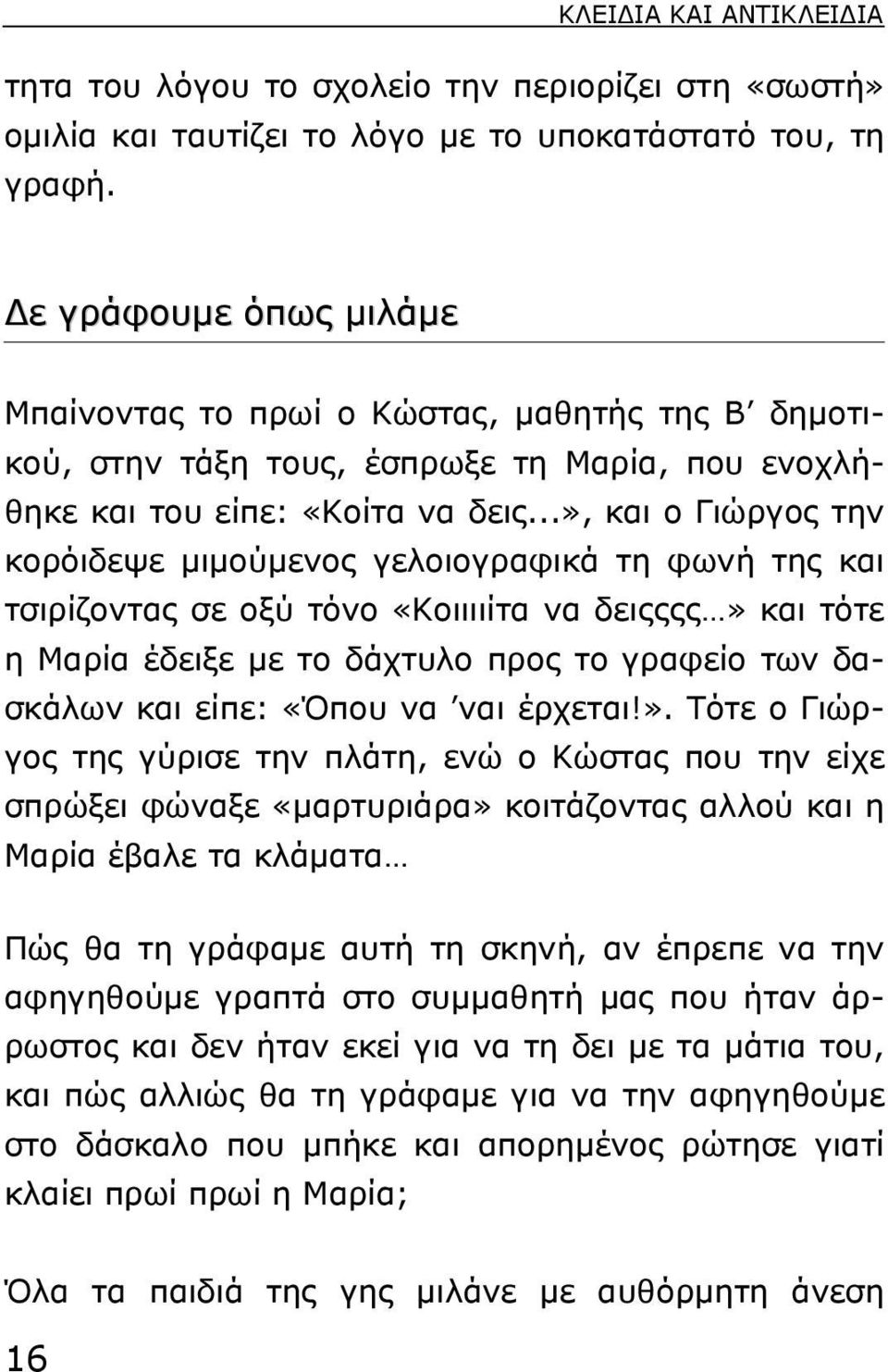 ..», και ο Γιώργος την κορόιδεψε µιµούµενος γελοιογραφικά τη φωνή της και τσιρίζοντας σε οξύ τόνο «Kοιιιιίτα να δειςςςς» και τότε η Mαρία έδειξε µε το δάχτυλο προς το γραφείο των δασκάλων και είπε: