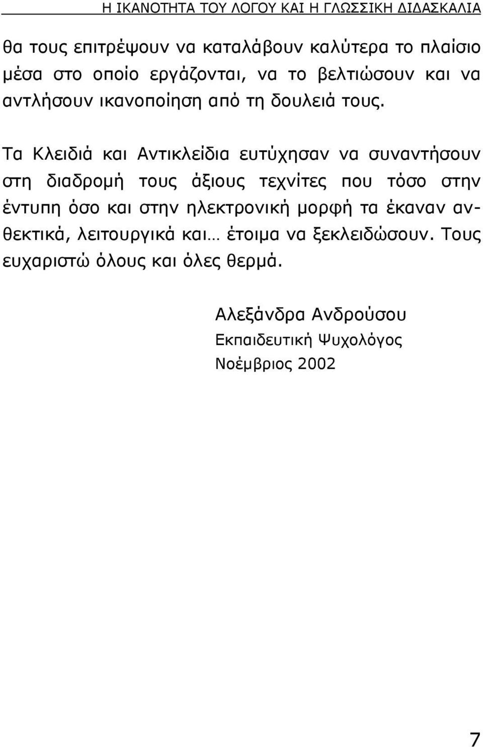 Tα Kλειδιά και Aντικλείδια ευτύχησαν να συναντήσουν στη διαδροµή τους άξιους τεχνίτες που τόσο στην έντυπη όσο και στην