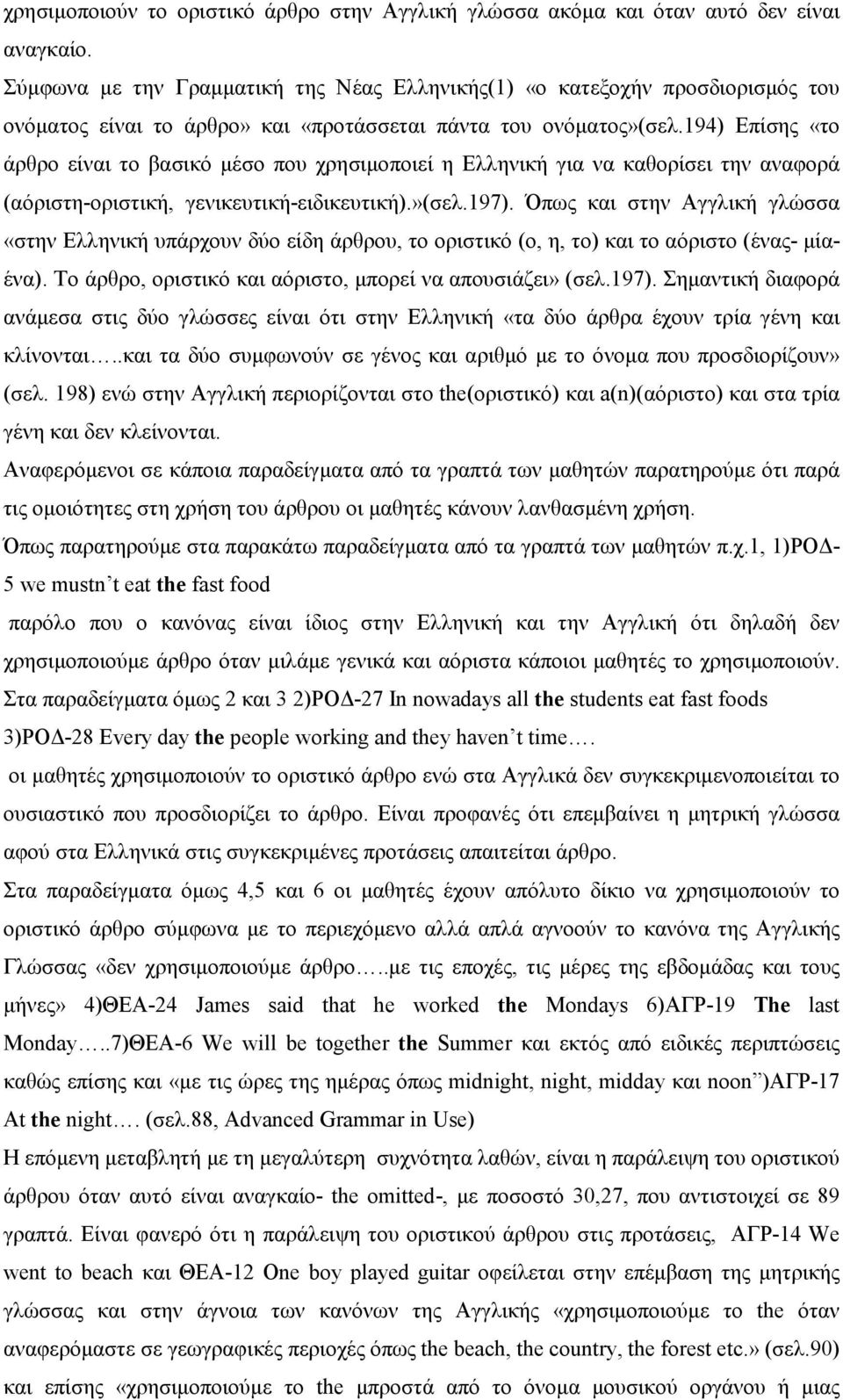 194) Επίσης «το άρθρο είναι το βασικό µέσο που χρησιµοποιεί η Ελληνική για να καθορίσει την αναφορά (αόριστη-οριστική, γενικευτική-ειδικευτική).»(σελ.197).