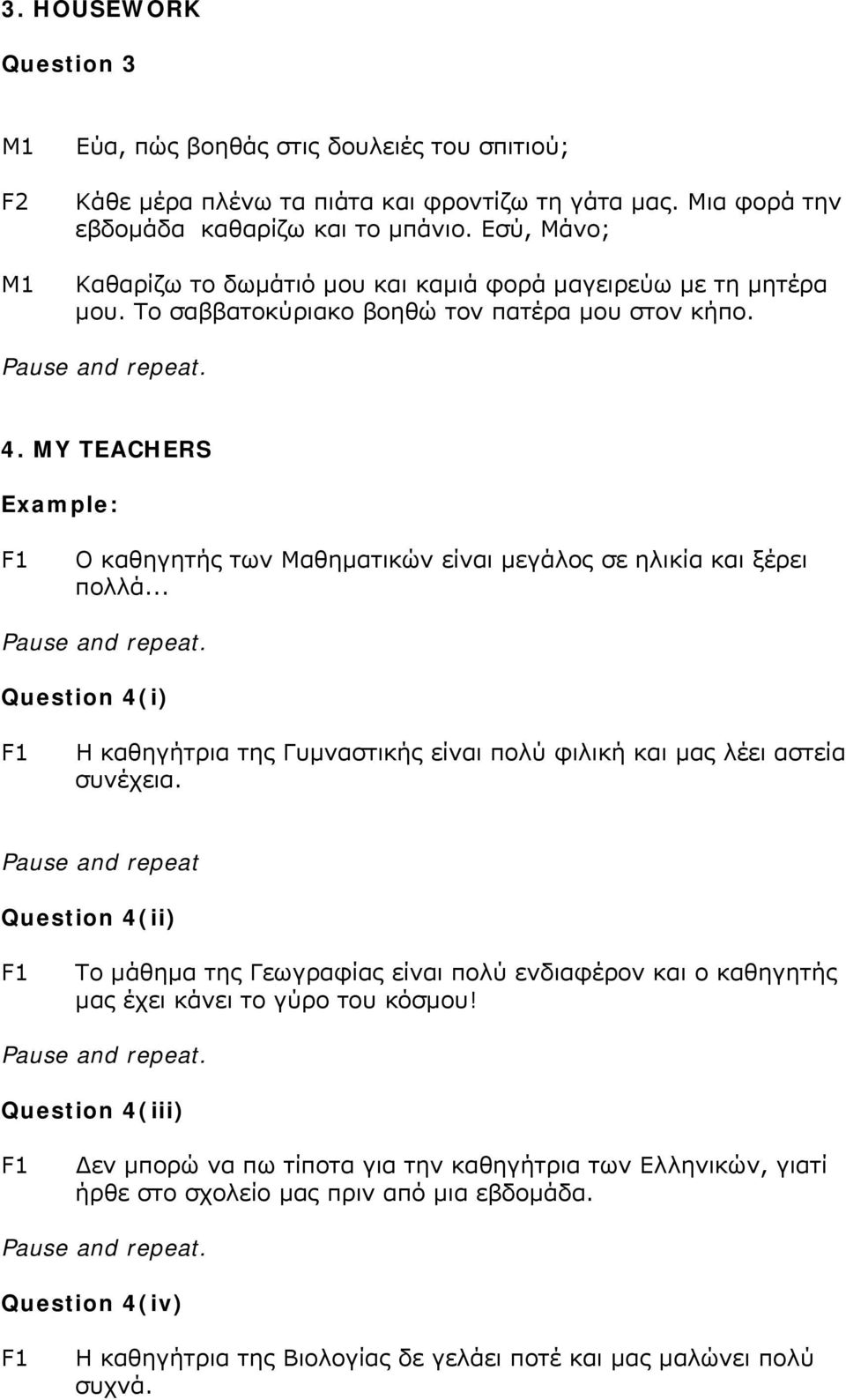 MY TEACHERS Example: Ο καθηγητής των Μαθηµατικών είναι µεγάλος σε ηλικία και ξέρει πολλά... Question 4(i) H καθηγήτρια της Γυµναστικής είναι πολύ φιλική και µας λέει αστεία συνέχεια.