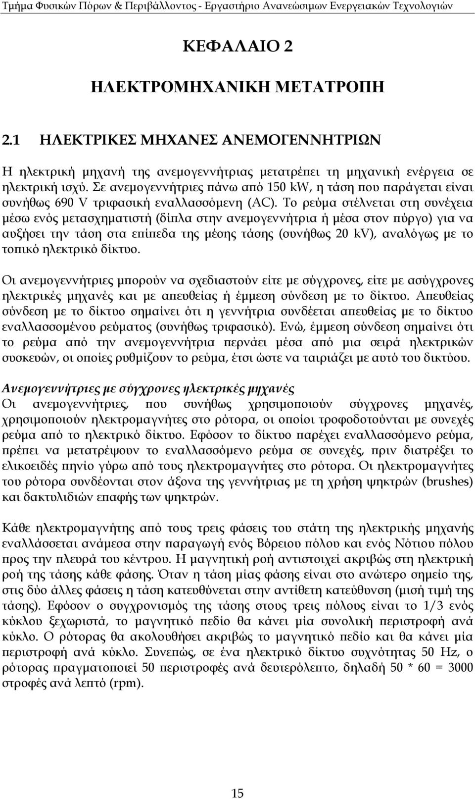 Το ρεύµα στέλνεται στη συνέχεια µέσω ενός µετασχηµατιστή (δί λα στην ανεµογεννήτρια ή µέσα στον ύργο) για να αυξήσει την τάση στα ε ί εδα της µέσης τάσης (συνήθως 20 kv), αναλόγως µε το το ικό