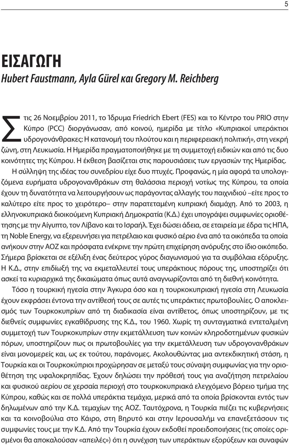 του πλούτου και η περιφερειακή πολιτική», στη νεκρή ζώνη, στη Λευκωσία. Η Ημερίδα πραγματοποιήθηκε με τη συμμετοχή ειδικών και από τις δυο κοινότητες της Κύπρου.