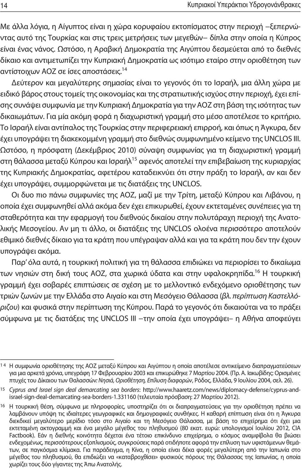 Ωστόσο, η Αραβική Δημοκρατία της Αιγύπτου δεσμεύεται από το διεθνές δίκαιο και αντιμετωπίζει την Κυπριακή Δημοκρατία ως ισότιμο εταίρο στην οριοθέτηση των αντίστοιχων ΑΟΖ σε ίσες αποστάσεις.